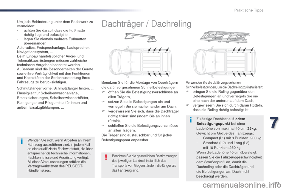 Peugeot Expert VU 2016  Betriebsanleitung (in German) 273
Expert_de_Chap07_info-pratiques_ed01-2016
Dachträger / Dachreling
Benutzen Sie für die Montage von Querträgern 
die dafür vorgesehenen Schnellbefestigungen:
F 
ö
 ffnen Sie die Befestigungsve