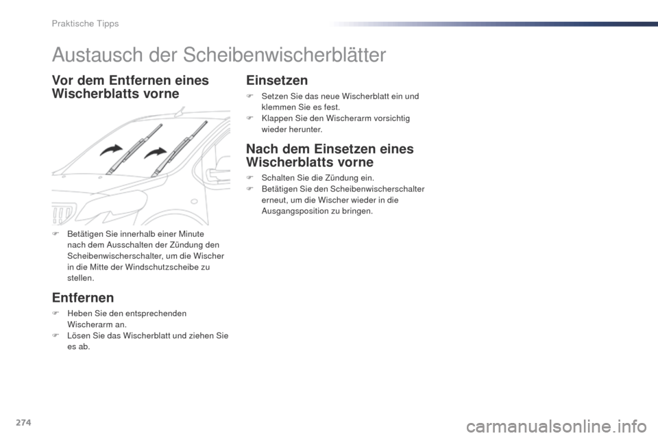 Peugeot Expert VU 2016  Betriebsanleitung (in German) 274
Expert_de_Chap07_info-pratiques_ed01-2016
Austausch der Scheibenwischerblätter
Vor dem Entfernen eines 
Wischerblatts vorne
Entfernen
F Heben Sie den entsprechenden Wischerarm an.
F
 
L
 ösen Si