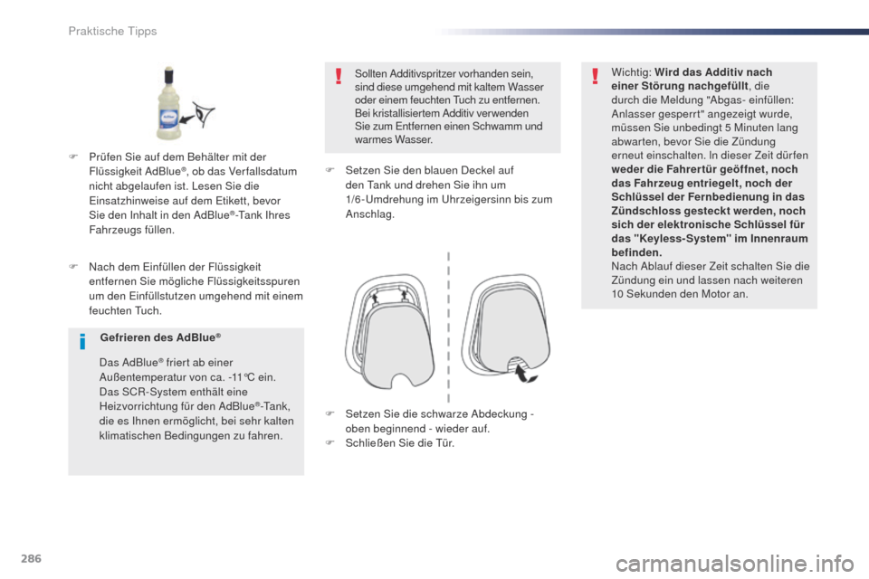 Peugeot Expert VU 2016  Betriebsanleitung (in German) 286
Expert_de_Chap07_info-pratiques_ed01-2016
F Nach dem Einfüllen der Flüssigkeit entfernen Sie mögliche Flüssigkeitsspuren 
um den Einfüllstutzen umgehend mit einem 
feuchten 
t
uc
 h. Sollten 
