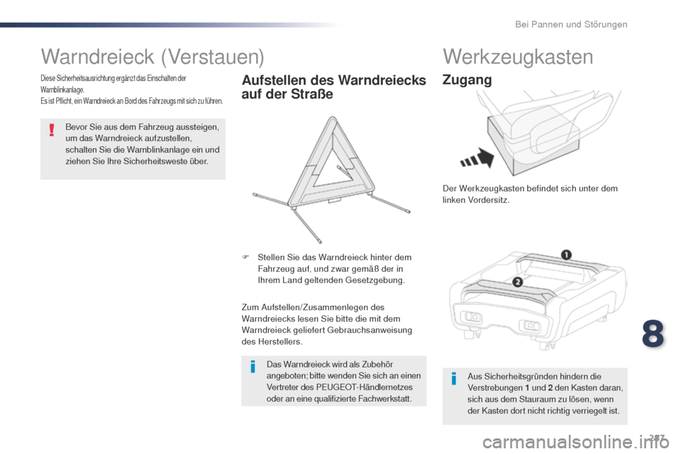 Peugeot Expert VU 2016  Betriebsanleitung (in German) 287
Expert_de_Chap08_En-cas-de-panne_ed01-2016
Warndreieck (Verstauen)
Bevor Sie aus dem Fahrzeug aussteigen, 
um das Warndreieck aufzustellen, 
schalten Sie die Warnblinkanlage ein und 
ziehen Sie Ih