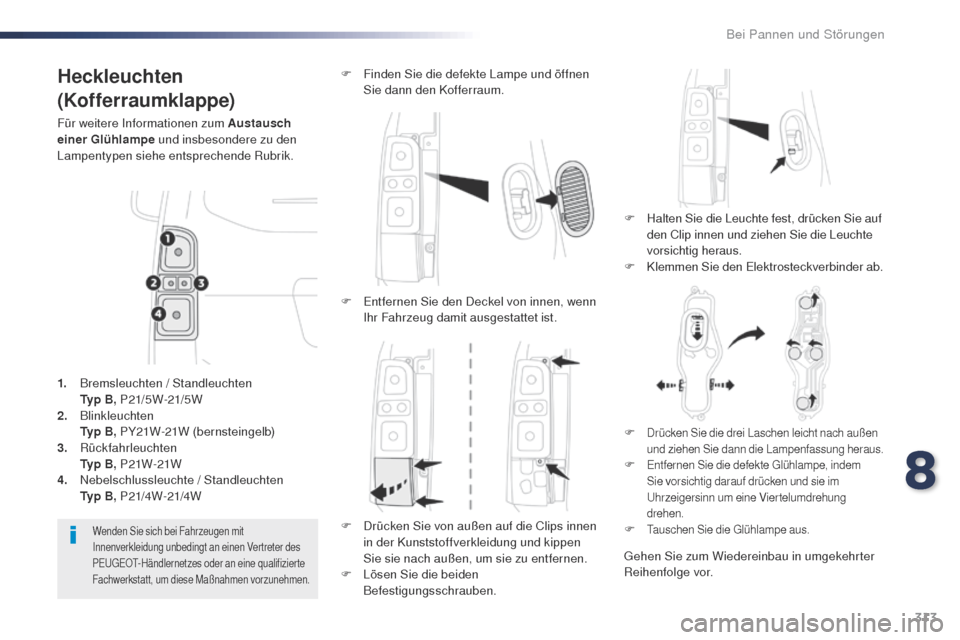 Peugeot Expert VU 2016 Betriebsanleitung (in German) 313
Expert_de_Chap08_En-cas-de-panne_ed01-2016
Heckleuchten
(Kofferraumklappe)
Für weitere Informationen zum Austausch
einer Glühlampe und insbesondere zu den
Lampentypen siehe entsprechende Rubri Peugeot Expert VU 2016 Betriebsanleitung (in German) 313
Expert_de_Chap08_En-cas-de-panne_ed01-2016
Heckleuchten
(Kofferraumklappe)
Für weitere Informationen zum Austausch
einer Glühlampe und insbesondere zu den
Lampentypen siehe entsprechende Rubri