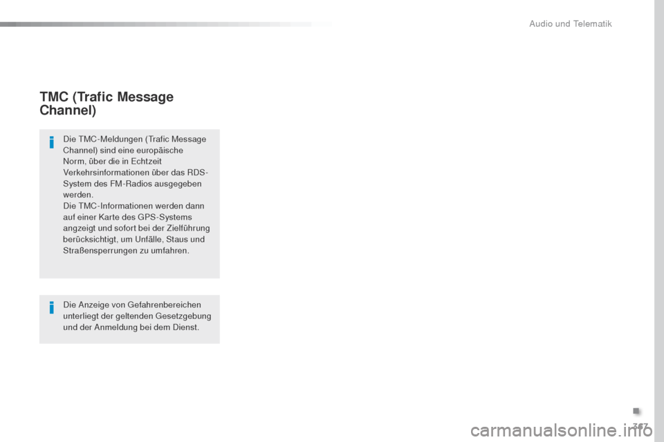 Peugeot Expert VU 2016  Betriebsanleitung (in German) 367
Expert_de_Chap10b_NAC-1_ed01-2016
TMC (Trafic Message 
Channel)
Die tMC-Meldungen (trafic Message 
Channel) sind eine europäische 
Norm, über die in Echtzeit 
Verkehrsinformationen über das RDS
