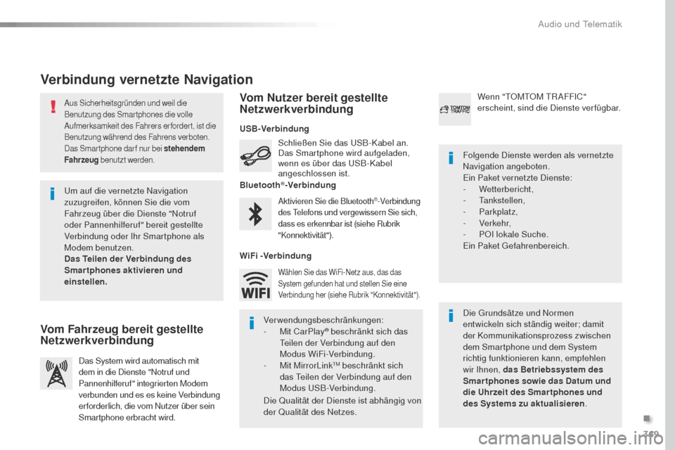 Peugeot Expert VU 2016  Betriebsanleitung (in German) 369
Expert_de_Chap10b_NAC-1_ed01-2016
Aus Sicherheitsgründen und weil die 
Benutzung des Smartphones die volle 
Aufmerksamkeit des Fahrers erfordert, ist die 
Benutzung während des Fahrens verboten.