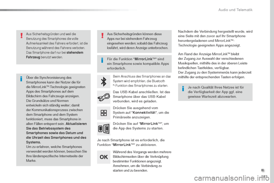 Peugeot Expert VU 2016  Betriebsanleitung (in German) 383
Expert_de_Chap10b_NAC-1_ed01-2016
Aus Sicherheitsgründen und weil die 
Benutzung des Smartphones die volle 
Aufmerksamkeit des Fahrers erfordert, ist die 
Benutzung während des Fahrens verboten.