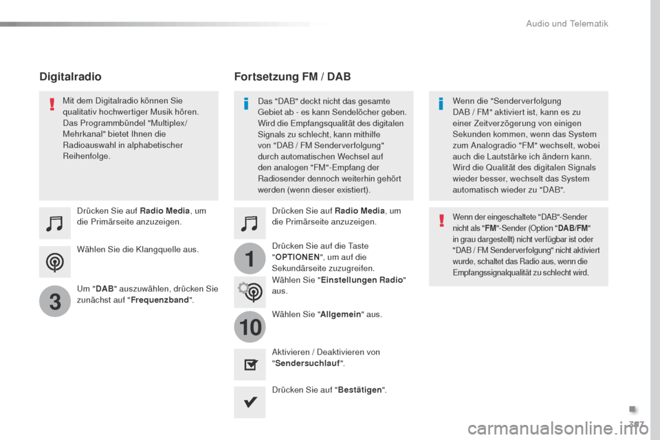 Peugeot Expert VU 2016  Betriebsanleitung (in German) 397
1
10
3
Expert_de_Chap10b_NAC-1_ed01-2016
Wählen Sie die Klangquelle aus. Drücken Sie auf Radio Media, um 
die Primärseite anzuzeigen.
um " DA

B" auszuwählen, drücken Sie 
zunächst auf " Fre
