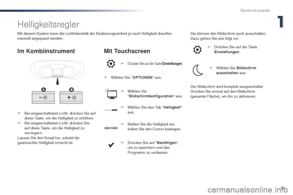 Peugeot Expert VU 2016 Betriebsanleitung (in German) 39
Expert_de_Chap01_instruments-de-bord_ed01-2016
Helligkeitsregler
F Bei eingeschaltetem Licht, drücken Sie auf diese ta ste, um die Helligkeit zu erhöhen.
F
B
ei eingeschaltetem Licht, drücke Peugeot Expert VU 2016 Betriebsanleitung (in German) 39
Expert_de_Chap01_instruments-de-bord_ed01-2016
Helligkeitsregler
F Bei eingeschaltetem Licht, drücken Sie auf diese ta ste, um die Helligkeit zu erhöhen.
F
B
ei eingeschaltetem Licht, drücke
