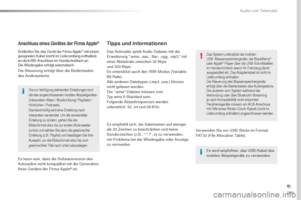Peugeot Expert VU 2016  Betriebsanleitung (in German) 399
Expert_de_Chap10b_NAC-1_ed01-2016
Anschluss eines Gerätes der Firma Apple®
Schließen Sie das gerät der Firma Apple® mit einem 
geeigneten Kabel (nicht im Lieferumfang enthalten) 
an den
uS

B