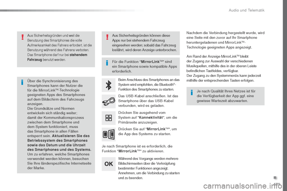 Peugeot Expert VU 2016  Betriebsanleitung (in German) 439
Expert_de_Chap10c_RCC-1_ed01-2016
Aus Sicherheitsgründen und weil die 
Benutzung des Smartphones die volle 
Aufmerksamkeit des Fahrers erfordert, ist die 
Benutzung während des Fahrens verboten.