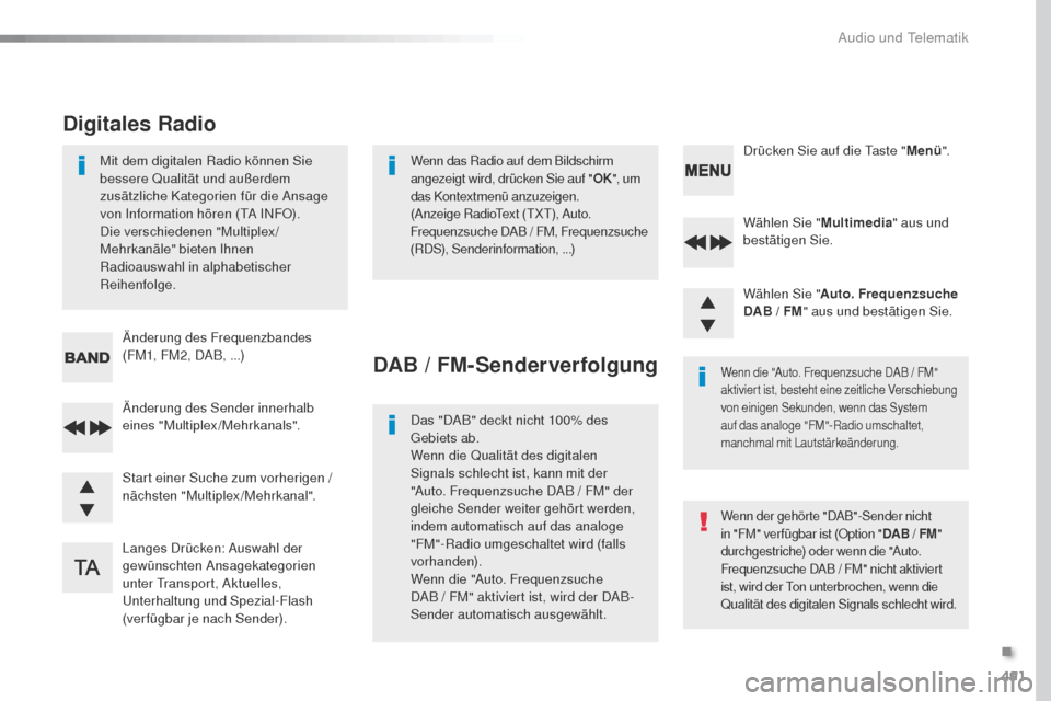Peugeot Expert VU 2016  Betriebsanleitung (in German) 491
Expert_de_Chap10d_RD6_ed01-2016
Wählen Sie "Multimedia" aus und 
bestätigen Sie.
Wählen Sie " Auto. Frequenzsuche 
DAB
  /   FM" aus und bestätigen Sie.
Langes Drücken: Auswahl der 
gewünsch