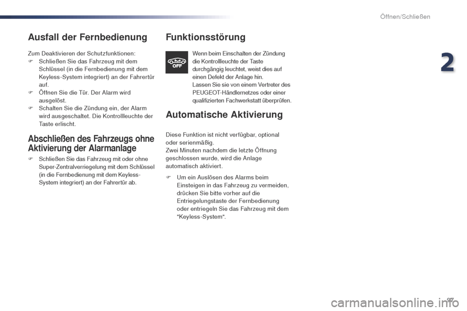 Peugeot Expert VU 2016  Betriebsanleitung (in German) 97
Expert_de_Chap02_ouvertures_ed01-2016
Ausfall der Fernbedienung
Zum Deaktivieren der Schutzfunktionen:
F S chließen Sie das Fahrzeug mit dem 
Schlüssel (in die Fernbedienung mit dem 
Keyless-Syst