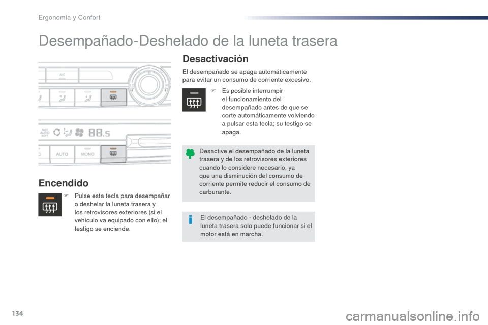 Peugeot Expert VU 2016  Manual del propietario (in Spanish) 134
Expert_es_Chap03_ergonomie-et-confort_ed01-2016
Desempañado-Deshelado de la luneta trasera
EncendidoDesactivación
F Pulse esta tecla para desempañar 
o deshelar la luneta trasera y 
los retrovi