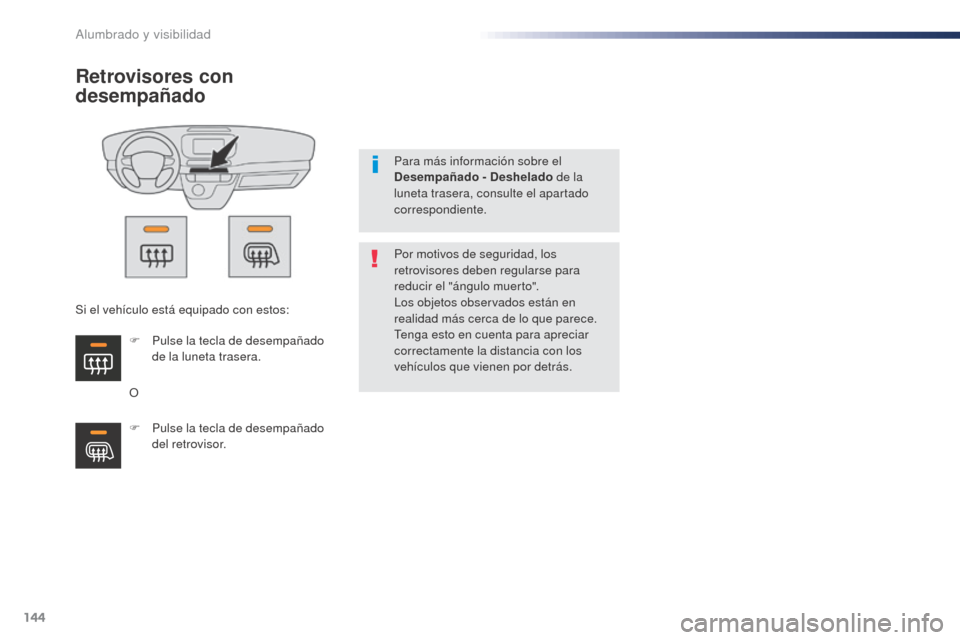 Peugeot Expert VU 2016  Manual del propietario (in Spanish) 144
Expert_es_Chap04_eclairage-et-visibilite_ed01-2016
Retrovisores con 
desempañado
OPor motivos de seguridad, los 
retrovisores deben regularse para 
reducir el "ángulo muerto".
Los objetos observ