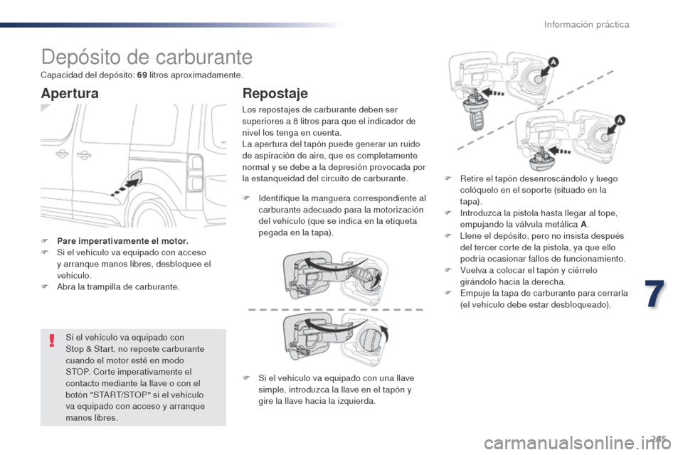 Peugeot Expert VU 2016 Manual del propietario (in Spanish) 265
Expert_es_Chap07_info-pratiques_ed01-2016
Depósito de carburante
Apertura
Si el vehículo va equipado con
Stop & Start, no reposte carburante
cuando el motor esté en modo
STOP. Corte imperat Peugeot Expert VU 2016 Manual del propietario (in Spanish) 265
Expert_es_Chap07_info-pratiques_ed01-2016
Depósito de carburante
Apertura
Si el vehículo va equipado con
Stop & Start, no reposte carburante
cuando el motor esté en modo
STOP. Corte imperat