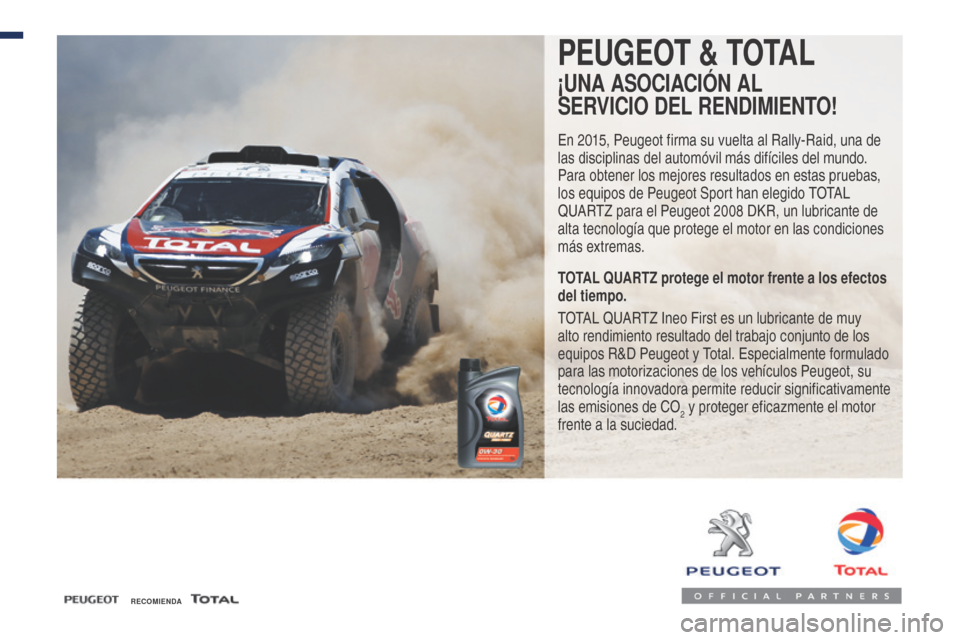 Peugeot Expert VU 2016  Manual del propietario (in Spanish) RECOMIENDA
PEUGEOT & TOTAL
¡UNA ASOCIACIÓN AL 
SERVICIO DEL RENDIMIENTO!
En 2015, Peugeot firma su vuelta al Rally-Raid, una de 
las disciplinas del automóvil más difíciles del mundo. 
Para obten