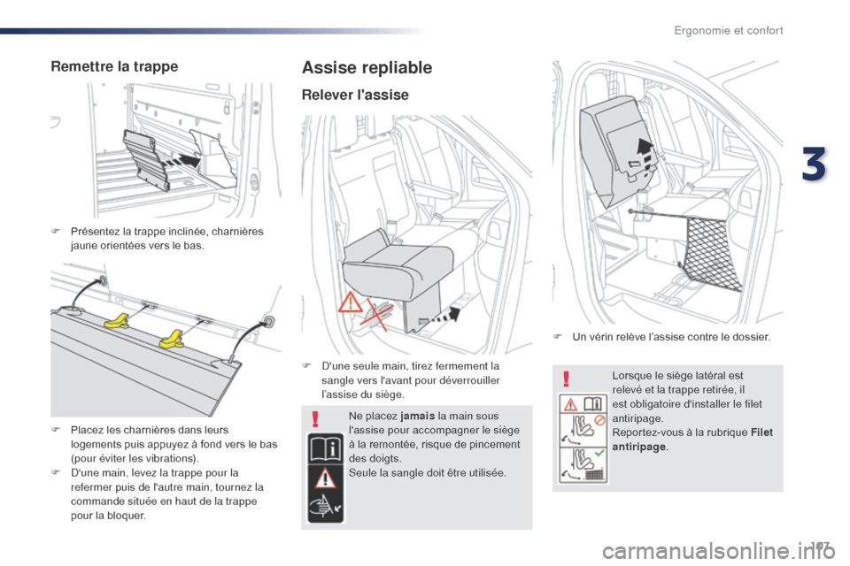 Peugeot Expert VU 2016  Manuel du propriétaire (in French) 107
Lorsque le siège latéral est 
relevé et la trappe retirée, il 
est obligatoire dinstaller le filet 
antiripage.
Reportez-vous à la rubrique Filet 
antiripage.
Ne placez jamais
 la main sous 