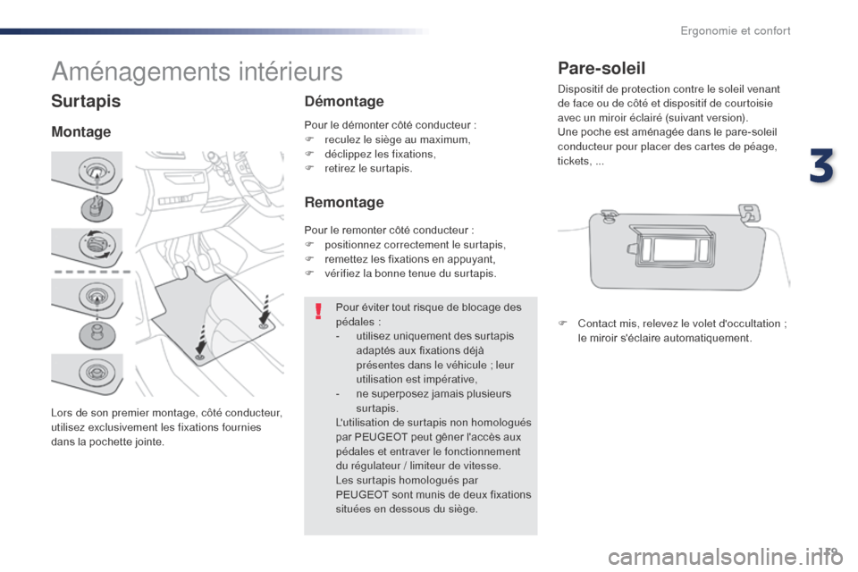 Peugeot Expert VU 2016  Manuel du propriétaire (in French) 119
Surtapis
Lors de son premier montage, côté conducteur, 
utilisez exclusivement les fixations fournies 
dans la pochette jointe.
MontageDémontage
Remontage
Pour éviter tout risque de blocage de