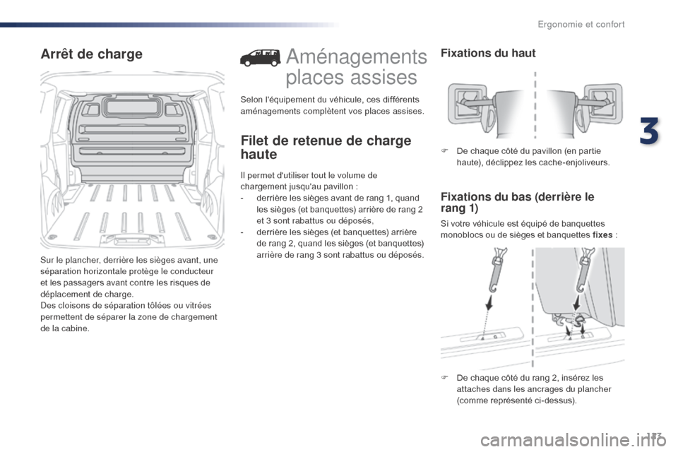 Peugeot Expert VU 2016  Manuel du propriétaire (in French) 123
Arrêt de charge
Sur le plancher, derrière les sièges avant, une 
séparation horizontale protège le conducteur 
et les passagers avant contre les risques de 
déplacement de charge.
Des cloiso