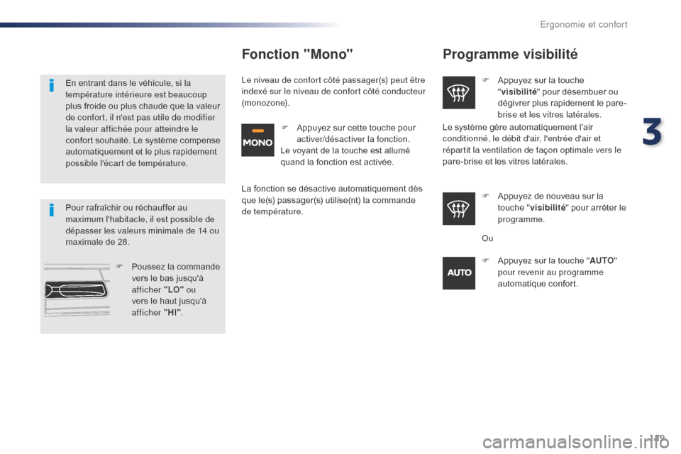 Peugeot Expert VU 2016  Manuel du propriétaire (in French) 129
Programme visibilité
F Appuyez sur la touche "visibilité " pour désembuer ou 
dégivrer plus rapidement le pare-
brise et les vitres latérales.
F
 
A
 ppuyez de nouveau sur la 
touche " visibi
