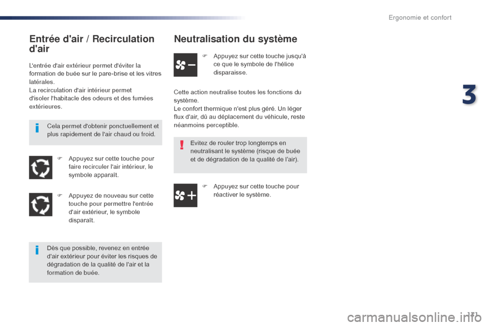 Peugeot Expert VU 2016  Manuel du propriétaire (in French) 131
Neutralisation du système
F Appuyez sur cette touche jusquà ce que le symbole de lhélice 
disparaisse.
Cette action neutralise toutes les fonctions du 
système.
Le confort thermique nest pl