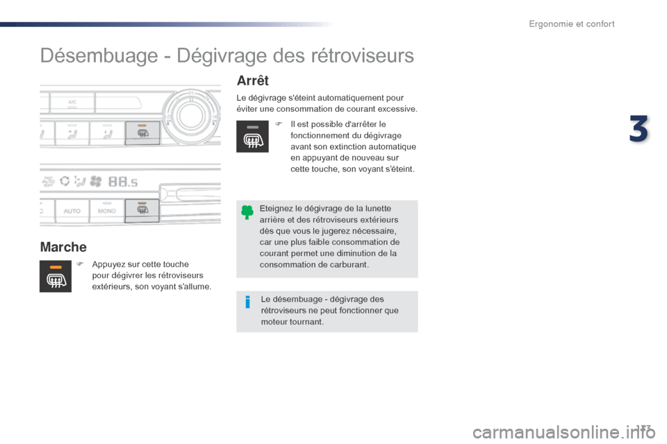 Peugeot Expert VU 2016  Manuel du propriétaire (in French) 133
Désembuage - Dégivrage des rétroviseurs
MarcheArrêt
F Appuyez sur cette touche 
pour dégivrer les rétroviseurs 
extérieurs, son voyant s’allume. Le dégivrage séteint automatiquement po
