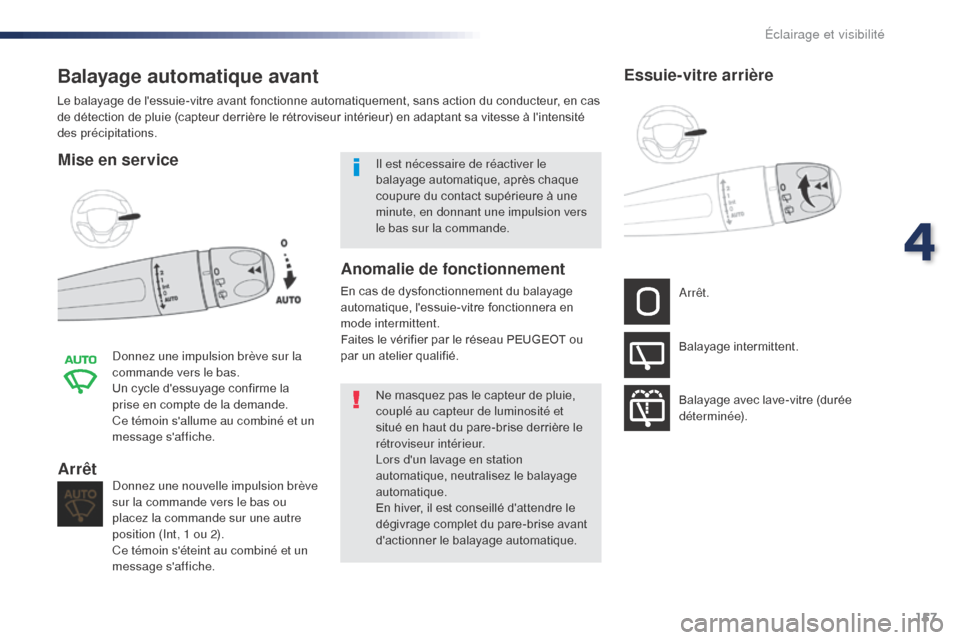Peugeot Expert VU 2016  Manuel du propriétaire (in French) 157
Balayage automatique avant
Mise en service
Donnez une impulsion brève sur la 
commande vers le bas.
Un cycle dessuyage confirme la 
prise en compte de la demande.
Ce témoin sallume au combiné
