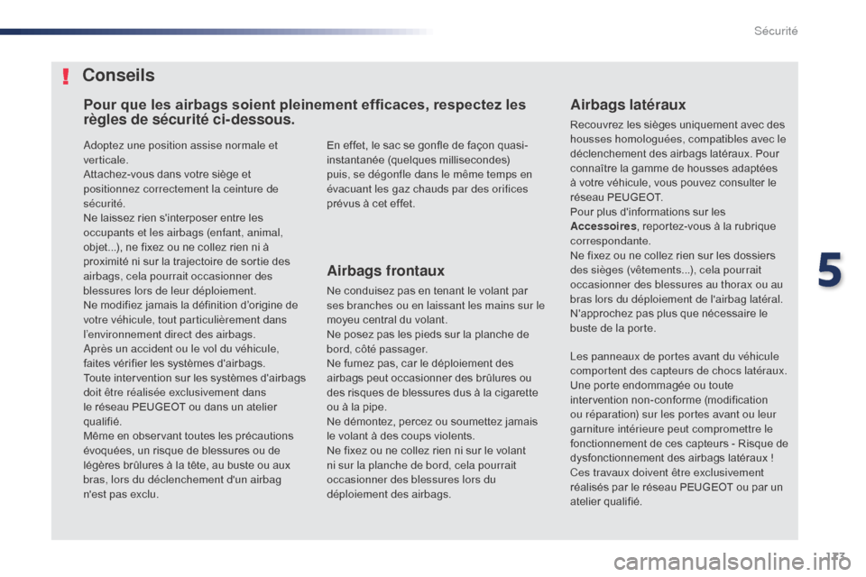 Peugeot Expert VU 2016  Manuel du propriétaire (in French) 173
Adoptez une position assise normale et 
verticale.
Attachez-vous dans votre siège et 
positionnez correctement la ceinture de 
sécurité.
Ne laissez rien sinterposer entre les 
occupants et les