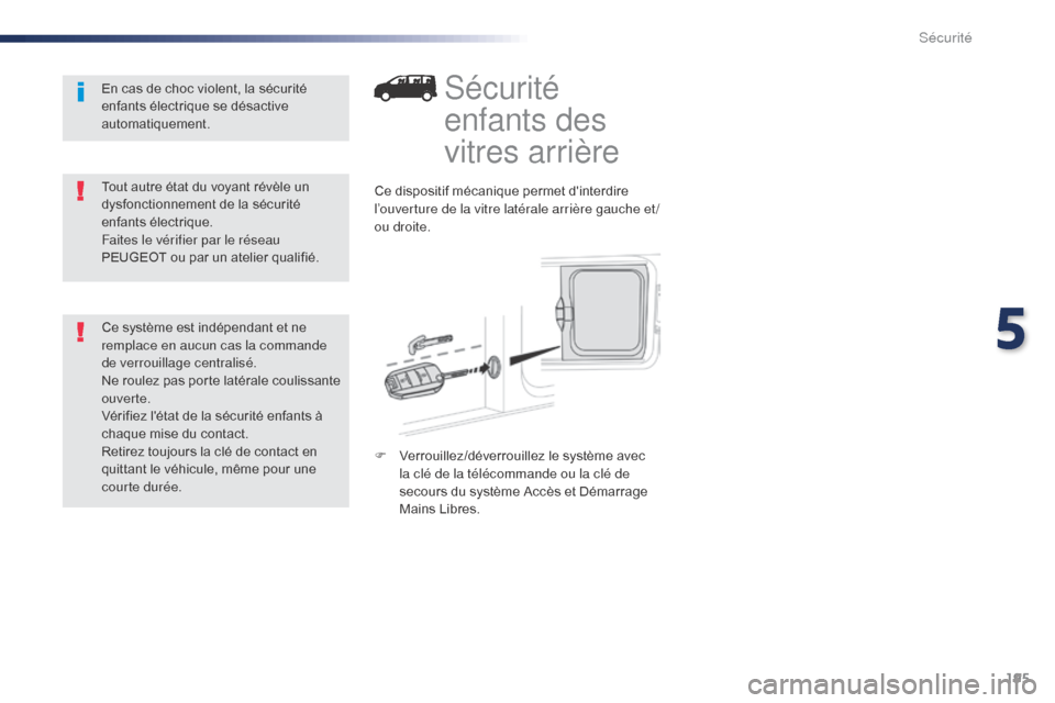 Peugeot Expert VU 2016  Manuel du propriétaire (in French) 195
Sécurité 
enfants des 
vitres arrière
Ce dispositif mécanique permet dinterdire 
l’ouverture de la vitre latérale arrière gauche et /
ou droite.
F 
V
 errouillez/déverrouillez le systèm