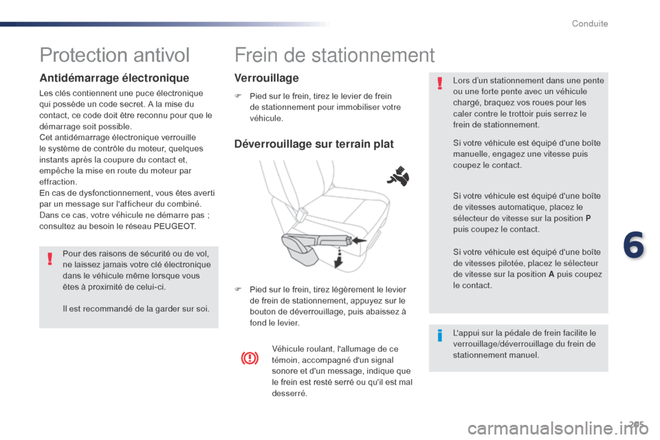 Peugeot Expert VU 2016  Manuel du propriétaire (in French) 205
Frein de stationnement
F Pied sur le frein, tirez le levier de frein de stationnement pour immobiliser votre 
véhicule.
F
 
P
 ied sur le frein, tirez légèrement le levier 
de frein de stationn