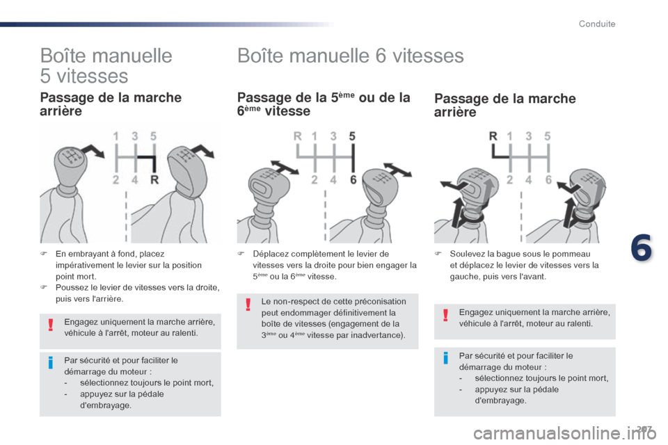 Peugeot Expert VU 2016  Manuel du propriétaire (in French) 207
Engagez uniquement la marche arrière, 
véhicule à larrêt, moteur au ralenti.
Par sécurité et pour faciliter le 
démarrage du moteur :
- 
s
 électionnez toujours le point mort,
-
 
a
 ppuy