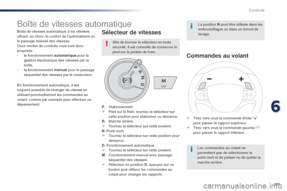 Peugeot Expert VU 2016  Manuel du propriétaire (in French) 209
Boîte de vitesses automatique
Boîte de vitesses automatique à six vitesses 
offrant, au choix, le confort de lautomatisme ou 
le passage manuel des vitesses.
Deux modes de conduite vous sont d