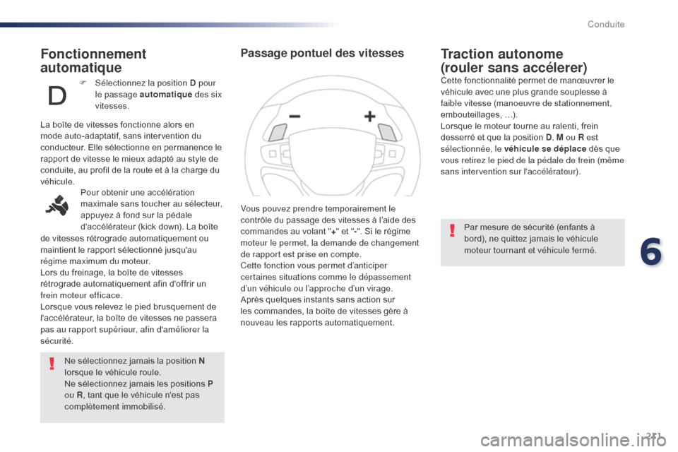 Peugeot Expert VU 2016  Manuel du propriétaire (in French) 211
Fonctionnement 
automatique
Ne sélectionnez jamais la position N 
lorsque le véhicule roule.
Ne sélectionnez jamais les positions  P 
ou R , tant que le véhicule nest pas 
complètement immob