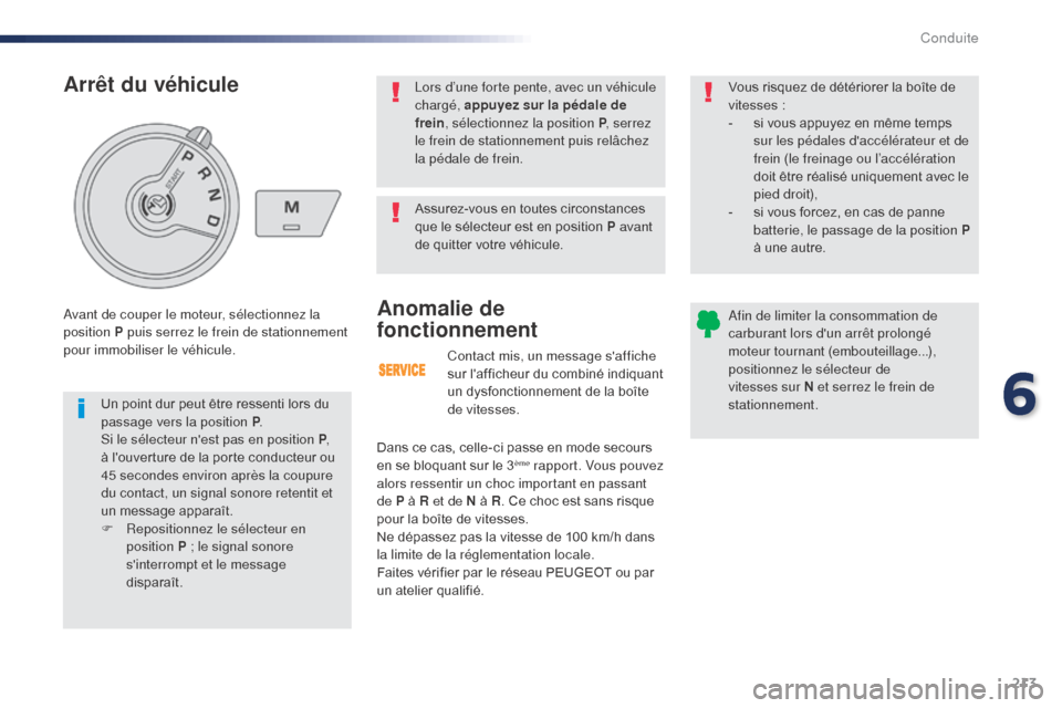 Peugeot Expert VU 2016  Manuel du propriétaire (in French) 213
Contact mis, un message saffiche 
sur lafficheur du combiné indiquant 
un dysfonctionnement de la boîte 
de vitesses.
Anomalie de 
fonctionnement
Dans ce cas, celle-ci passe en mode secours 
e