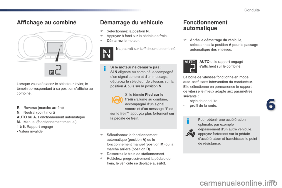 Peugeot Expert VU 2016  Manuel du propriétaire (in French) 215
Fonctionnement 
automatique
F Après le démarrage du véhicule, sélectionnez la position A pour le passage 
automatique des vitesses.
La boîte de vitesses fonctionne en mode 
auto-actif, sans i