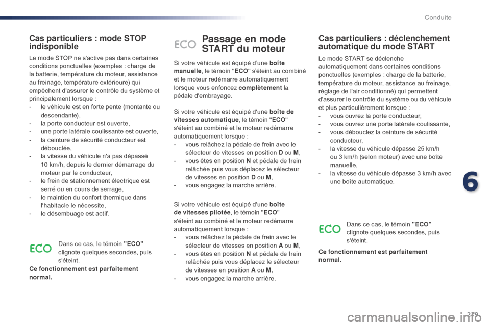 Peugeot Expert VU 2016  Manuel du propriétaire (in French) 219
Passage en mode 
START du moteur
Le mode START se déclenche 
automatiquement dans certaines conditions 
ponctuelles (exemples : charge de la batterie, 
température du moteur, assistance au frein