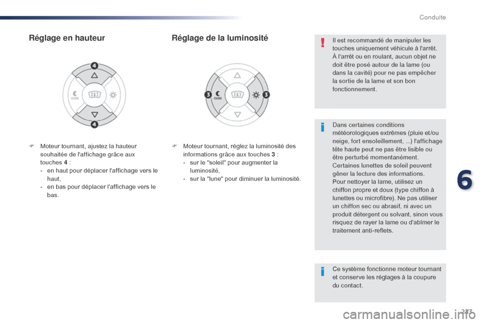 Peugeot Expert VU 2016  Manuel du propriétaire (in French) 223
F Moteur tournant, réglez la luminosité des informations grâce aux touches 3 :
-
 
s
 ur le "soleil" pour augmenter la 
luminosité,
-
 
s
 ur la "lune" pour diminuer la luminosité.
Réglage d