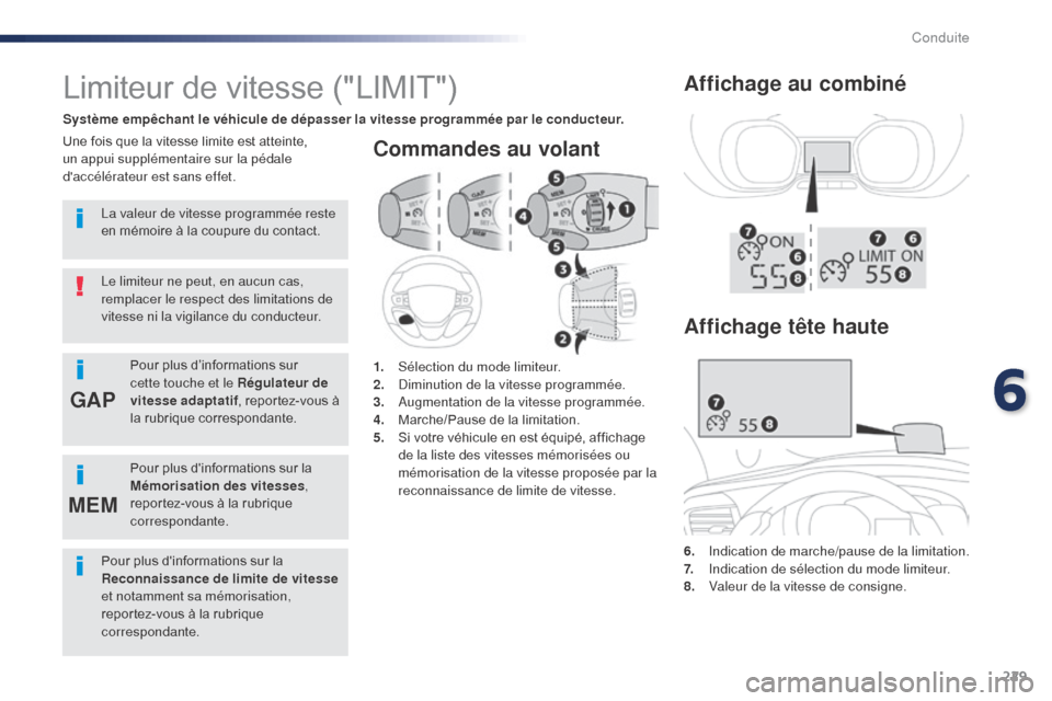 Peugeot Expert VU 2016  Manuel du propriétaire (in French) 229
GAP
MEM
Commandes au volant
6. Indication de marche/pause de la limitation.
7. I ndication de sélection du mode limiteur.
8.
 V

aleur de la vitesse de consigne.
Limiteur de vitesse ("LIMIT")
Sys