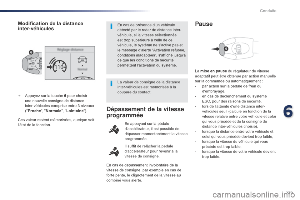Peugeot Expert VU 2016  Manuel du propriétaire (in French) 239
Ces valeur restent mémorisées, quelque soit 
létat de la fonction. F 
A
 ppuyez sur la touche 6 pour choisir 
une nouvelle consigne de distance 
inter-véhicules comprise entre 3 niveaux 
(" P