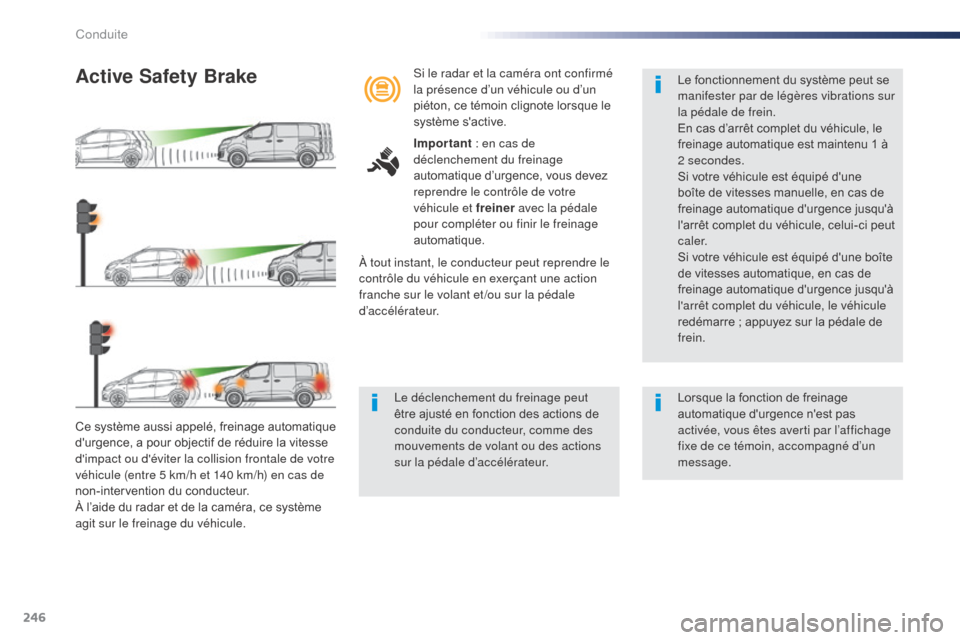Peugeot Expert VU 2016  Manuel du propriétaire (in French) 246
Ce système aussi appelé, freinage automatique 
durgence, a pour objectif de réduire la vitesse 
dimpact ou déviter la collision frontale de votre 
véhicule (entre 5 km/h et 140 km/h) en ca