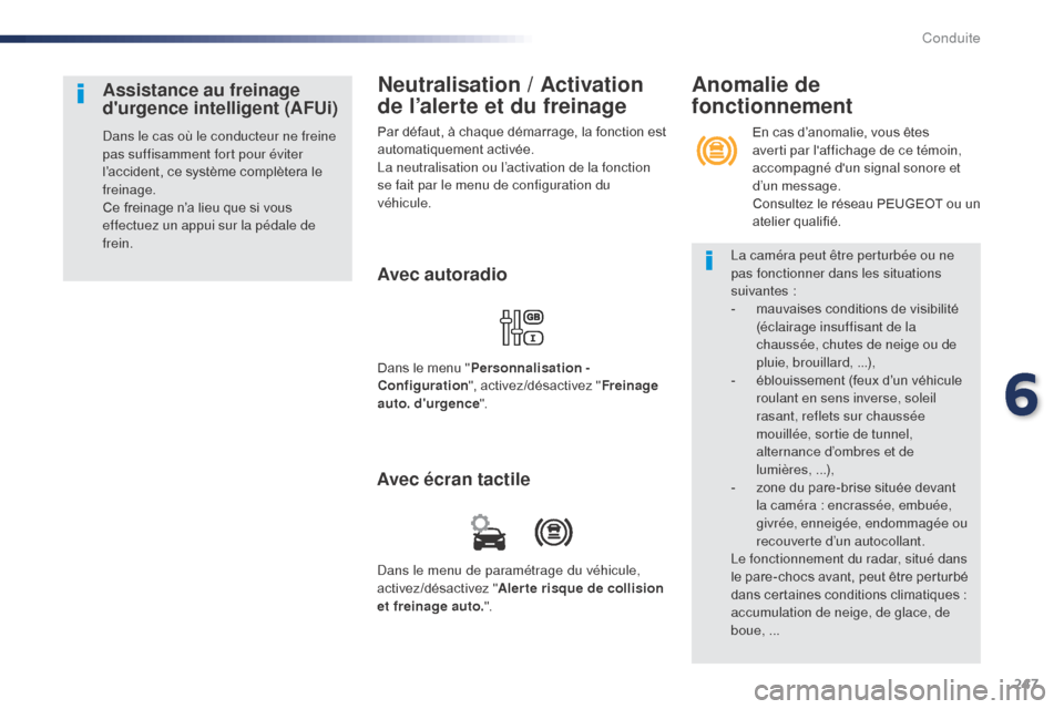 Peugeot Expert VU 2016  Manuel du propriétaire (in French) 247
Neutralisation / Activation 
de l’alerte et du freinage
Par défaut, à chaque démarrage, la fonction est 
automatiquement activée.
La neutralisation ou l’activation de la fonction 
se fait 