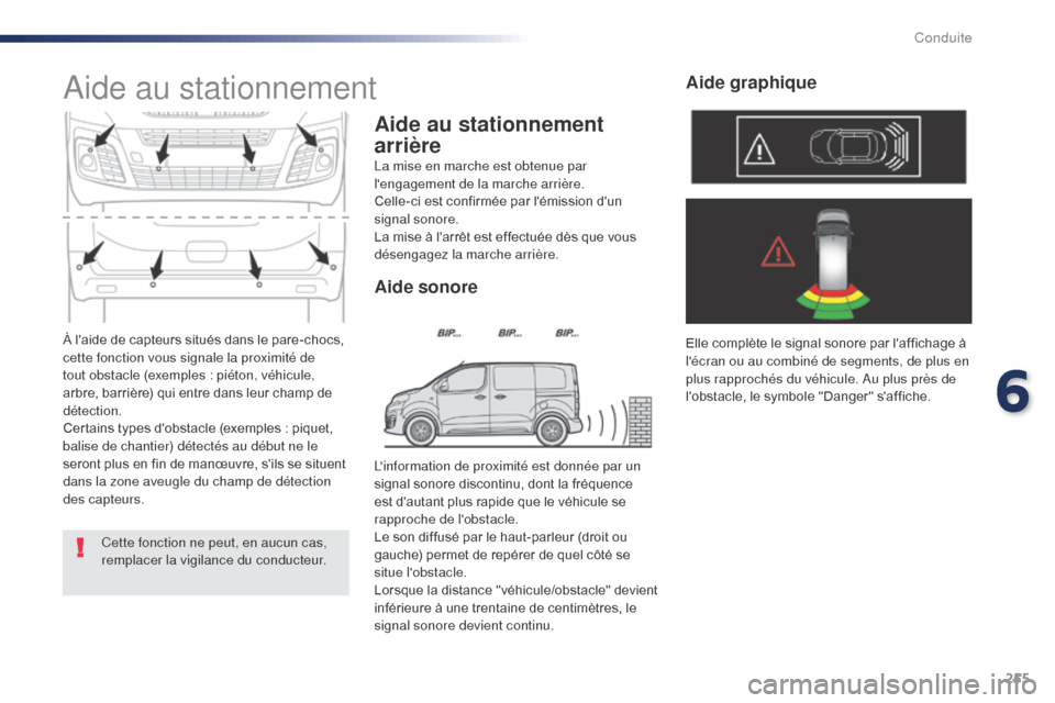 Peugeot Expert VU 2016  Manuel du propriétaire (in French) 255
À laide de capteurs situés dans le pare-chocs, 
cette fonction vous signale la proximité de 
tout obstacle (exemples : piéton, véhicule, 
arbre, barrière) qui entre dans leur champ de 
dét