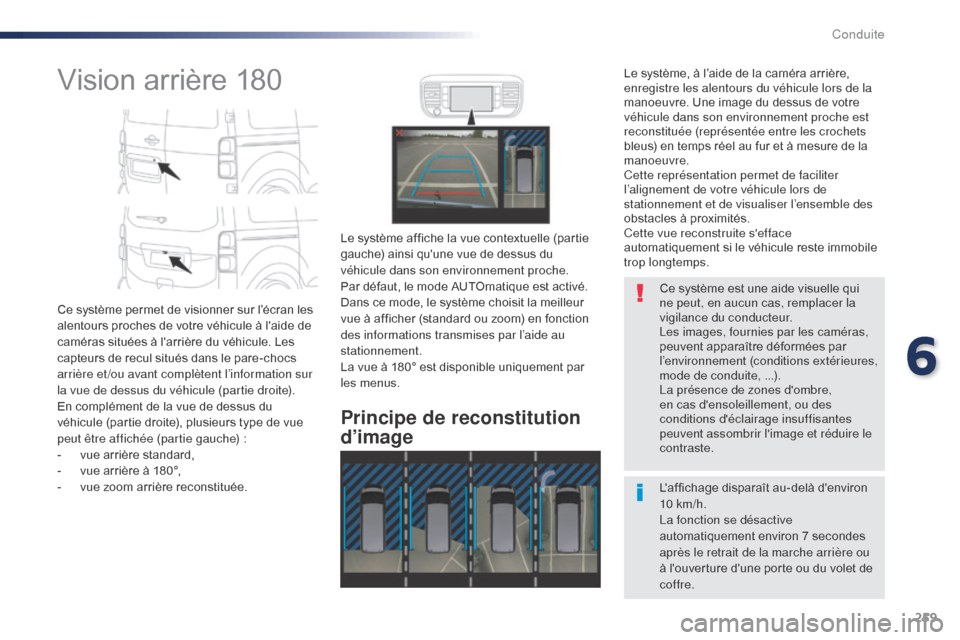 Peugeot Expert VU 2016  Manuel du propriétaire (in French) 259
Vision arrière 180
Ce système permet de visionner sur l’écran les 
alentours proches de votre véhicule à laide de 
caméras situées à larrière du véhicule. Les 
capteurs de recul situ