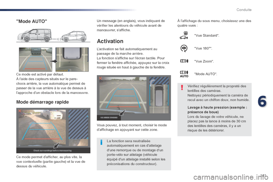 Peugeot Expert VU 2016  Manuel du propriétaire (in French) 261
Activation
L’activation se fait automatiquement au 
passage de la marche arrière.
La fonction s’affiche sur l’écran tactile. Pour 
fermer la fenêtre affichée, appuyez sur la croix 
rouge