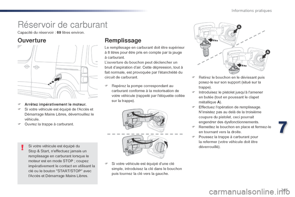 Peugeot Expert VU 2016  Manuel du propriétaire (in French) 265
Réservoir de carburant
Ouverture
Si votre véhicule est équipé du 
Stop &  Start, neffectuez jamais un 
remplissage en carburant lorsque le 
moteur est en mode STOP ; coupez 
impérativement l
