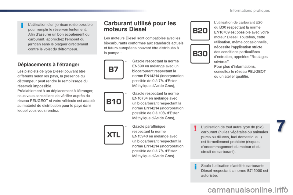 Peugeot Expert VU 2016  Manuel du propriétaire (in French) 267
Carburant utilisé pour les 
moteurs Diesel
Les moteurs Diesel sont compatibles avec les 
biocarburants conformes aux standards actuels 
et futurs européens pouvant être distribués à 
la pompe