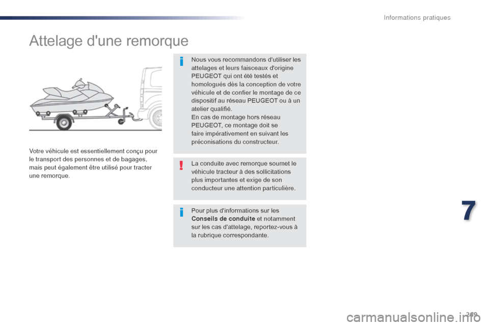 Peugeot Expert VU 2016  Manuel du propriétaire (in French) 269
Attelage dune remorque
Nous vous recommandons dutiliser les 
attelages et leurs faisceaux dorigine 
PEUGEOT qui ont été testés et 
homologués dès la conception de votre 
véhicule et de co