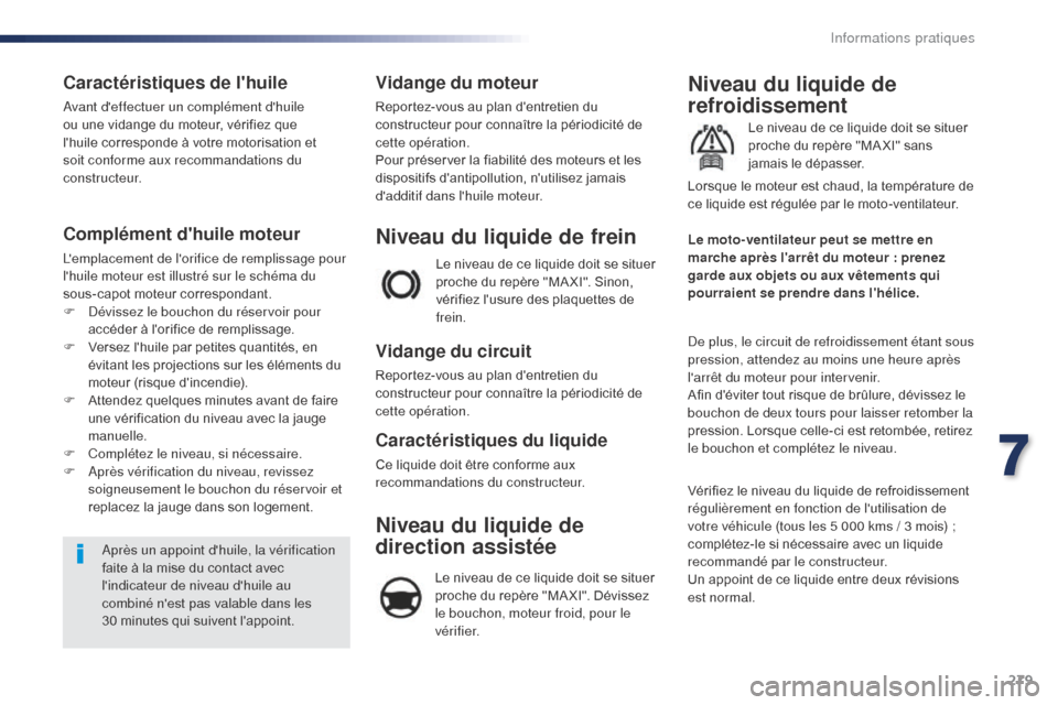 Peugeot Expert VU 2016  Manuel du propriétaire (in French) 279
Caractéristiques de lhuile
Avant deffectuer un complément dhuile 
ou une vidange du moteur, vérifiez que 
lhuile corresponde à votre motorisation et 
soit conforme aux recommandations du 
