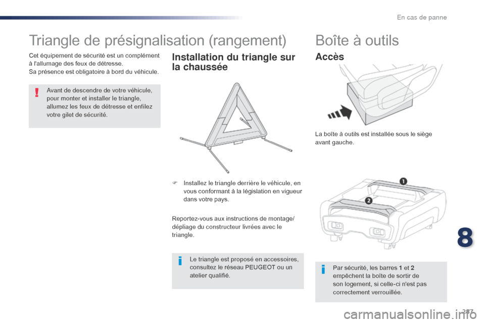 Peugeot Expert VU 2016  Manuel du propriétaire (in French) 287
Triangle de présignalisation (rangement)
Avant de descendre de votre véhicule, 
pour monter et installer le triangle, 
allumez les feux de détresse et enfilez 
votre gilet de sécurité.
Cet é