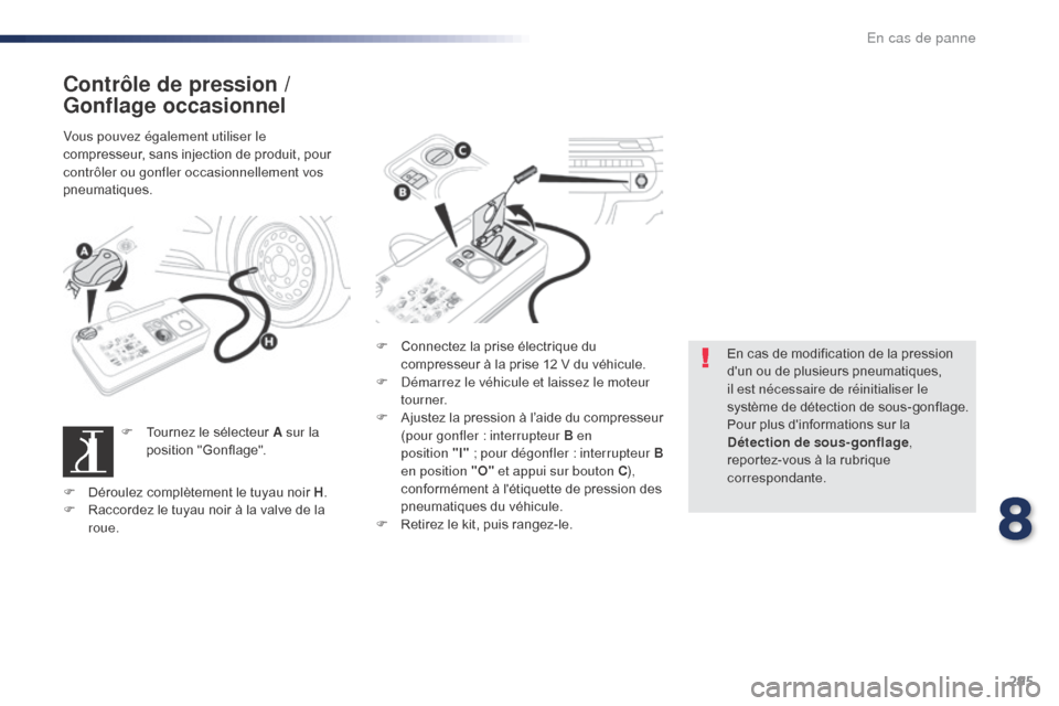 Peugeot Expert VU 2016  Manuel du propriétaire (in French) 295
Contrôle de pression / 
Gonflage occasionnel
Vous pouvez également utiliser le 
compresseur, sans injection de produit, pour 
contrôler ou gonfler occasionnellement vos 
pneumatiques.F
 
T
 our