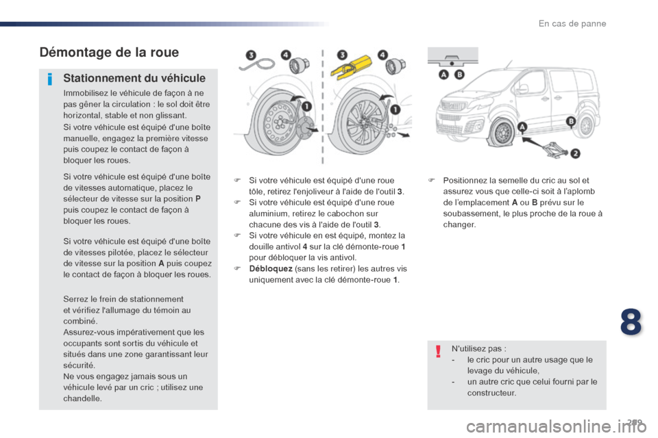 Peugeot Expert VU 2016  Manuel du propriétaire (in French) 299
F Si votre véhicule est équipé dune roue tôle, retirez lenjoliveur à laide de loutil 3 .
F
 
S
 i votre véhicule est équipé dune roue 
aluminium, retirez le cabochon sur 
chacune des 