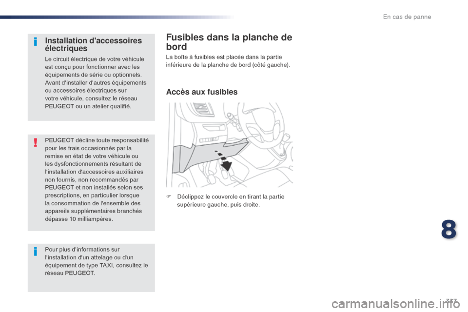 Peugeot Expert VU 2016  Manuel du propriétaire (in French) 317
PEUGEOT décline toute responsabilité 
pour les frais occasionnés par la 
remise en état de votre véhicule ou 
les dysfonctionnements résultant de 
linstallation daccessoires auxiliaires 
n